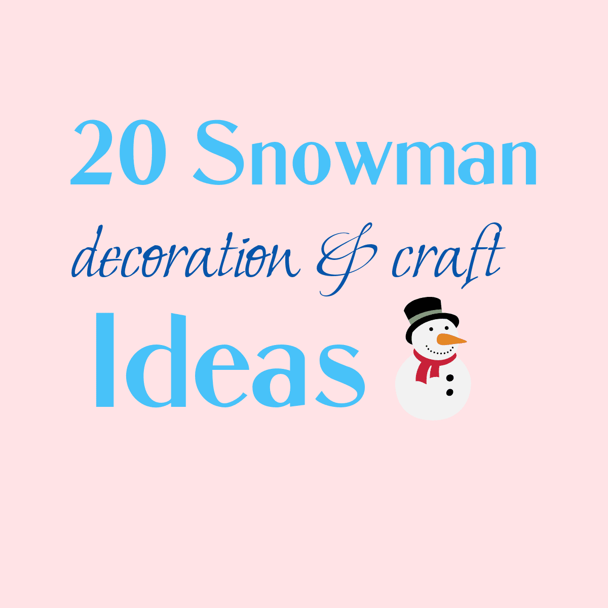 20 Snowman Decoration and Craft Ideas