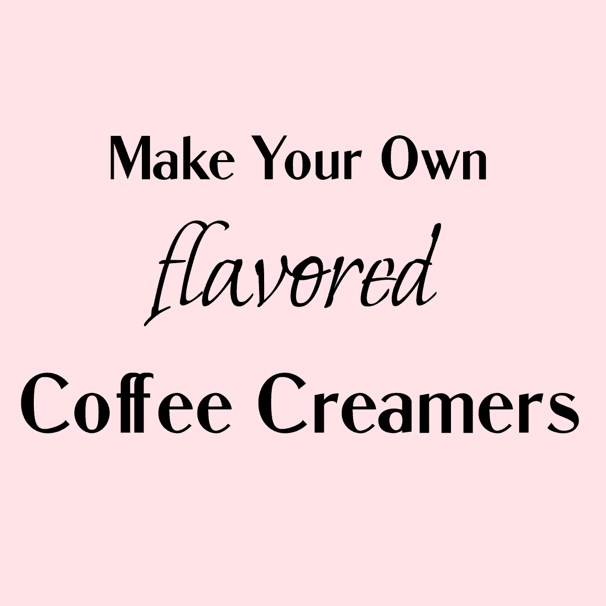 how to make your own DIY flavored coffee creamers